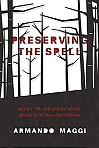 Preserving the Spell: Basiles the Tale of Tales and Its Afterlife in the Fairy-Tale Tradition (Hardcover)