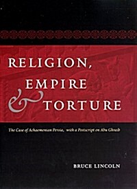 Religion, Empire, and Torture: The Case of Achaemenian Persia, with a PostScript on Abu Ghraib (Paperback)