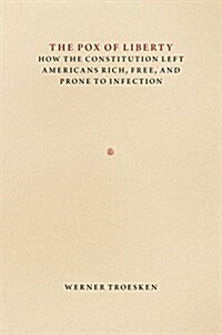 The Pox of Liberty: How the Constitution Left Americans Rich, Free, and Prone to Infection (Hardcover)