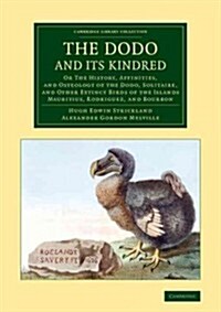 The Dodo and its Kindred : Or The History, Affinities, and Osteology of the Dodo, Solitaire, and Other Extinct Birds of the Islands Mauritius, Rodrigu (Paperback)