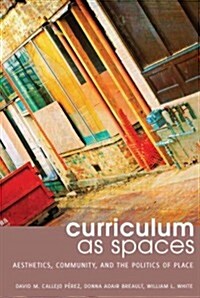 Curriculum as Spaces: Aesthetics, Community, and the Politics of Place (Paperback)