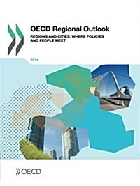 OECD Regional Outlook 2014: Regions and Cities: Where Policies and People Meet (Paperback)