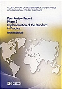 Global Forum on Transparency and Exchange of Information for Tax Purposes Peer Reviews: Montserrat 2014: Phase 2: Implementation of the Standard in Pr (Paperback)
