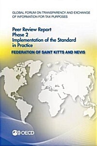 Global Forum on Transparency and Exchange of Information for Tax Purposes Peer Reviews: Federation of Saint Kitts and Nevis 2014: Phase 2: Implementat (Paperback)