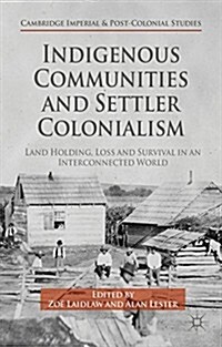 Indigenous Communities and Settler Colonialism : Land Holding, Loss and Survival in an Interconnected World (Hardcover)
