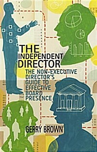 The Independent Director : The Non-Executive Directors Guide to Effective Board Presence (Hardcover)