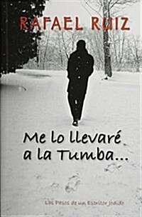 Me Lo Llevare a la Tumba...: Los Pasos de Un Escritor Jodido (Hardcover)