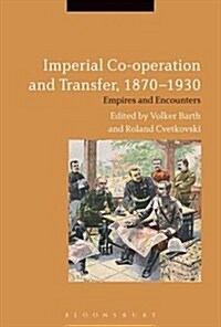 Imperial Co-Operation and Transfer, 1870-1930 : Empires and Encounters (Hardcover)