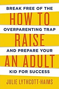 How to Raise an Adult: Break Free of the Overparenting Trap and Prepare Your Kid for Success (Hardcover)