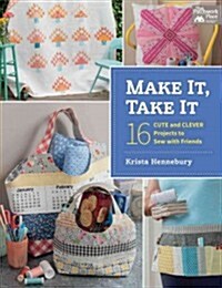 Make It, Take It: 16 Cute and Clever Projects to Sew with Friends (Paperback)