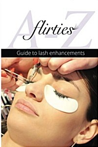 Flirties - A-Z Guide to Lash Enhancements (Paperback)
