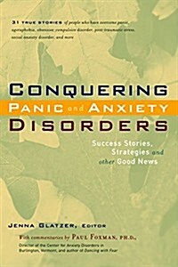 Conquering Panic and Anxiety Disorders: Success Stories, Strategies, and Other Good News (Hardcover)
