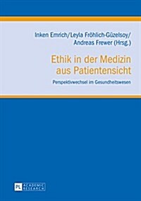 Ethik in Der Medizin Aus Patientensicht: Perspektivwechsel Im Gesundheitswesen (Hardcover)