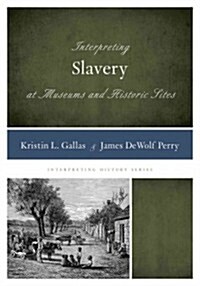 Interpreting Slavery at Museums and Historic Sites (Paperback)