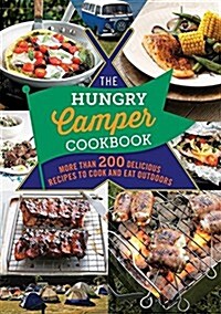 The Hungry Camper: More Than 200 Delicious Recipes to Cook and Eat Outdoors (Paperback)