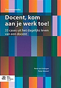 Docent, Kom Aan Je Werk Toe!: 33 Cases Uit Het Dagelijks Leven Van Een Docent (Paperback, 2013)