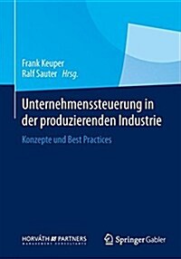 Unternehmenssteuerung in Der Produzierenden Industrie: Konzepte Und Best Practices (Hardcover, 2014)