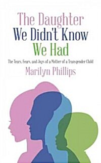 The Daughter We Didnt Know We Had: The Tears, Fears, and Joys of a Mother of a Transgender Child (Paperback)