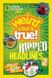 National Geographic Kids Weird But True!: Ripped from the Headlines 2: Real-Life Stories You Have to Read to Believe (Paperback)