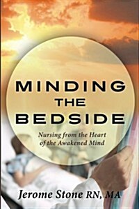 Minding the Bedside: Nursing from the Heart of the Awakened Mind (Paperback)