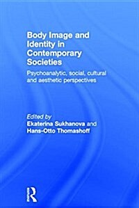 Body Image and Identity in Contemporary Societies : Psychoanalytic, Social, Cultural and Aesthetic Perspectives (Hardcover)