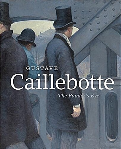 Gustave Caillebotte: The Painters Eye (Hardcover)