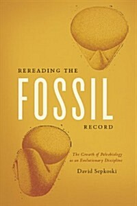 Rereading the Fossil Record: The Growth of Paleobiology as an Evolutionary Discipline (Paperback)