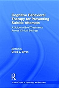Cognitive Behavioral Therapy for Preventing Suicide Attempts : A Guide to Brief Treatments Across Clinical Settings (Hardcover)