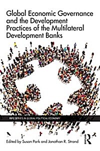 Global Economic Governance and the Development Practices of the Multilateral Development Banks (Hardcover)