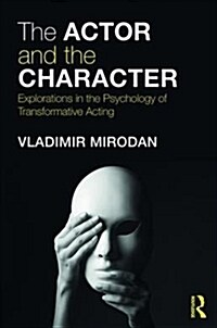 The Actor and the Character : Explorations in the Psychology of Transformative Acting (Paperback)