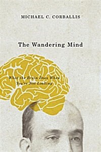 The Wandering Mind: What the Brain Does When Youre Not Looking (Hardcover)