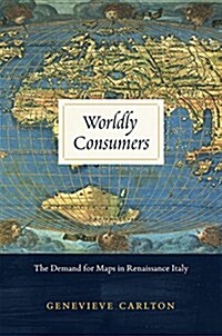 Worldly Consumers: The Demand for Maps in Renaissance Italy (Hardcover)