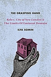 The Grasping Hand: Kelo V. City of New London and the Limits of Eminent Domain (Hardcover)