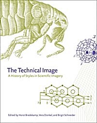 The Technical Image: A History of Styles in Scientific Imagery (Hardcover)