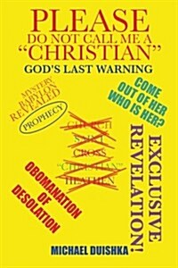 Please Do Not Call Me a Christian: Mystery Babylon Revealed (Paperback)
