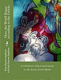 How the World Began According to the Greeks: A Childrens Illustrated Guide to the Early Greek Myths (Paperback)