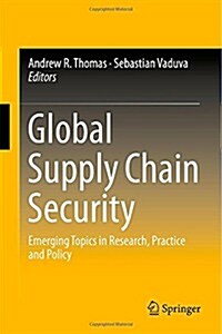 Global Supply Chain Security: Emerging Topics in Research, Practice and Policy (Hardcover, 2015)