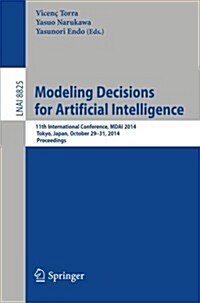 Modeling Decisions for Artificial Intelligence: 11th International Conference, Mdai 2014, Tokyo, Japan, October 29-31, 2014, Proceedings (Paperback, 2014)