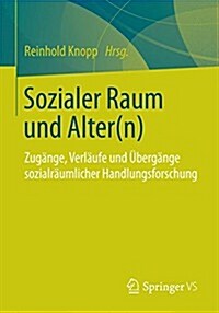 Sozialer Raum Und Alter(n): Zug?ge, Verl?fe Und ?erg?ge Sozialr?mlicher Handlungsforschung (Paperback, 2015)