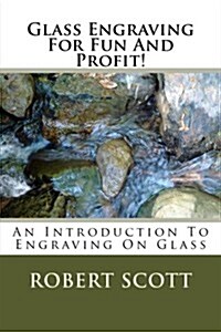 Glass Engraving for Fun and Profit! (Paperback)