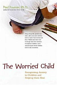 The Worried Child: Recognizing Anxiety in Children and Helping Them Heal (Hardcover)