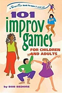 101 Improv Games for Children and Adults: A Smart Fun Book for Ages 5 and Up (Hardcover)