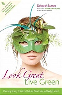 Look Great, Live Green: Choosing Bodycare Products That Are Safe for You, Safe for the Planet (Hardcover)