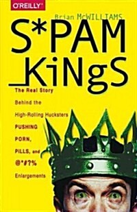 Spam Kings: The Real Story Behind the High-Rolling Hucksters Pushing Porn, Pills, and %*@)# Enlargements (Paperback)
