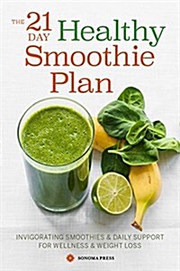 The 21-Day Healthy Smoothie Plan: Invigorating Smoothies & Daily Support for Wellness & Weight Loss (Paperback)