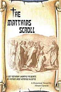 The Matthias Scroll: A Lost Testament Unearths the Secrets of Historys Most Notorious Injustice (Hardcover)