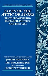 Lives of the Attic Orators : Texts from Pseudo-Plutarch, Photius, and the Suda (Hardcover)