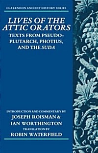 Lives of the Attic Orators : Texts from Pseudo-Plutarch, Photius, and the Suda (Paperback)