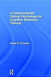 A Constructionist Clinical Psychology for Cognitive Behaviour Therapy (Hardcover)