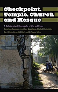 Checkpoint, Temple, Church and Mosque : A Collaborative Ethnography of War and Peace (Hardcover)